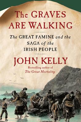 The Graves Are Walking: The Great Famine and the Saga of the Irish People - Kelly, John