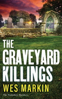 The Graveyard Killings: The BRAND NEW instalment in Wes Markin's bestselling crime thriller series - Wes Markin