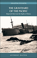 The Graveyard of the Pacific: Shipwreck Tales from the Depths of History