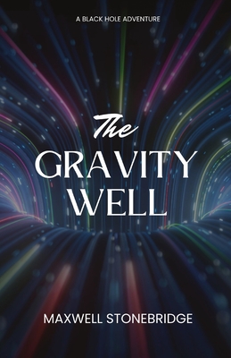 The Gravity Well: A Black Hole Adventure - Stonebridge, Maxwell