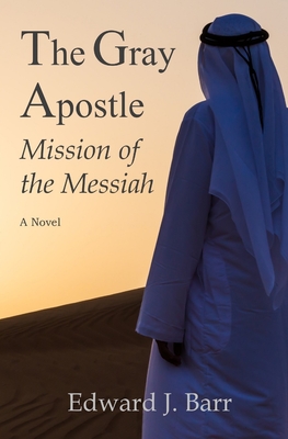 The Gray Apostle: Mission of the Messiah - Barr, Edward