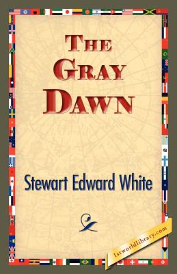 The Gray Dawn - White, Stewart Edward, and 1stworld Library (Editor)