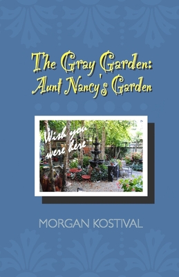 The Gray Garden: Aunt Nancy's Garden - Kostival, Morgan