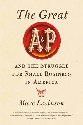 The Great A&P and the Struggle for Small Business in America - Levinson, Marc
