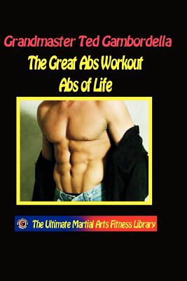 The Great Ab Workout Abs For Life: How To Get And Keep Great Abs For Life - Gambordella, Ted