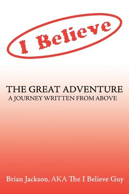 The Great Adventure: A journey written from above. - Jackson Aka the I Believe Guy, Brian