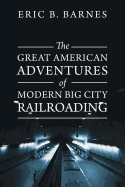 The Great American Adventures of Modern Big City Railroading