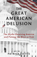 The Great American Delusion: The Myths Deceiving America and Putting the West at Risk