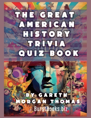The Great American History Trivia Quiz Book: 1000 US History Questions You Never Thought to Ask - Books, Burst (Editor), and Thomas, Gareth Morgan