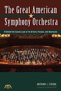 The Great American Symphony Orchestra: A Behind-The-Scenes Look at Its Artistry, Passion, and Heartache