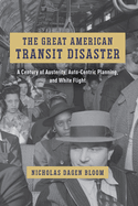 The Great American Transit Disaster: A Century of Austerity, Auto-Centric Planning, and White Flight