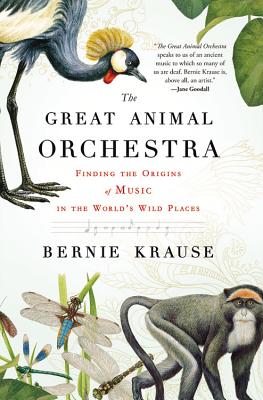 The Great Animal Orchestra: Finding the Origins of Music in the World's Wild Places - Krause, Bernie