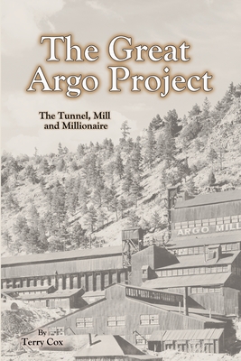 The Great Argo Project: The Tunnel, Mill and Millionaire - Cox, Terry
