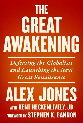 The Great Awakening: Defeating the Globalists and Launching the Next Great Renaissance - Jones, Alex, and Heckenlively, Kent, and Bannon, Stephen K (Foreword by)