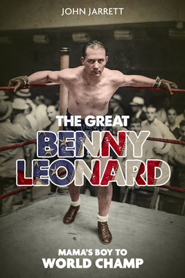 The Great Benny Leonard: Mama'S Boy to World Champ - Jarrett, John