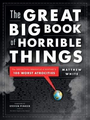 The Great Big Book of Horrible Things: The Definitive Chronicle of History's 100 Worst Atrocities - White, Matthew
