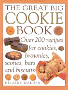 The Great Big Cookie Book: Over 200 Recipes for Biscuits, Brownies, Scones, Bars and Cookies - Walden, Hilaire