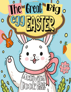 The Great Big Easter Egg Activity Book For Kids Ages 4-8: A Fun Easter Workbook For Kids and preschool Ages 4-5-6-7-8 Easter Coloring, Dot Markers, Dot To Dot, Scissor Skills, How To Draw And More!