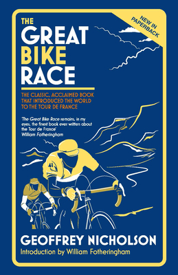 The Great Bike Race: The Classic, Acclaimed Book That Introduced a Nation to the Tour de France - Nicholson, Geoffrey
