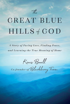 The Great Blue Hills of God: A Story of Facing Loss, Finding Peace, and Learning the True Meaning of Home - Beall, Kreis