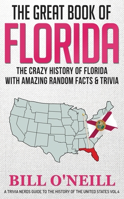 The Great Book of Florida: The Crazy History of Florida with Amazing Random Facts & Trivia - O'Neill, Bill