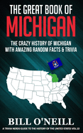 The Great Book of Michigan: The Crazy History of Michigan with Amazing Random Facts & Trivia