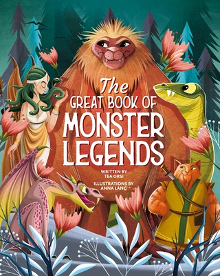 The Great Book of Monster Legends: Stories and Myths from Around the World - Orsi, Tea