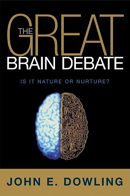 The Great Brain Debate: Nature or Nurture? - Dowling, John E