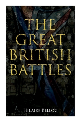 The Great British Battles: Blenheim, Tourcoing, Cr cy, Waterloo, Malplaquet, Poitiers - Belloc, Hilaire