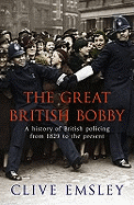 The Great British Bobby: A History of British Policing from 1829 to the Present