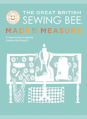 The Great British Sewing Bee: Made to Measure: A Masterclass in Sewing Clothes that Truly Fit - The Great British Sewing Bee