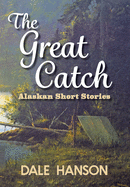 The Great Catch: Alaskan Short Stories