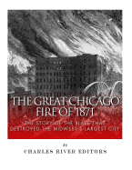 The Great Chicago Fire of 1871: The Story of the Blaze That Destroyed the Midwest's Largest City
