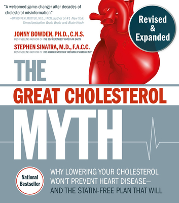 The Great Cholesterol Myth, Revised and Expanded: Why Lowering Your Cholesterol Won't Prevent Heart Disease--And the Statin-Free Plan That Will - National Bestseller - Bowden, Jonny, and Sinatra, Stephen T