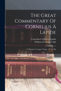 The Great Commentary Of Cornelius  Lapide: S. Matthew's Gospel, Chaps. 1-9. 6th Ed