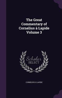 The Great Commentary of Cornelius  Lapide Volume 3 - Lapide, Cornelius 