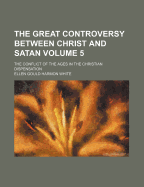 The Great Controversy Between Christ and Satan: The Conflict of the Ages in the Christian Dispensation