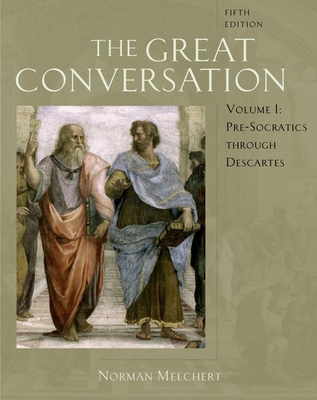 The Great Conversation: A Historical Introduction to Philosophyvolume I: Pre-Socratics Through Descartes - Melchert, Norman