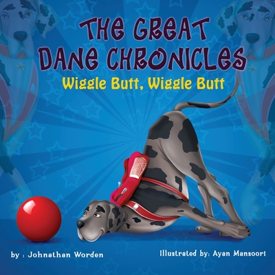 The Great Dane Chronicles: Wiggle Butt Wiggle Butt - Worden, Johnathan