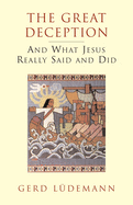 The Great Deception: And What Jesus Really Said and Did