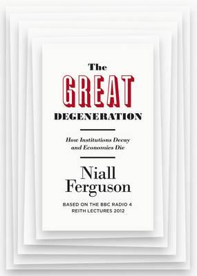 The Great Degeneration: How Institutions Decay and Economies Die - Ferguson, Niall