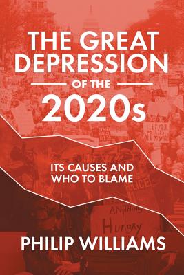 The Great Depression of the 2020s: Its Causes and Who to Blame - Williams, Philip