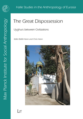 The Great Dispossession: Uyghurs Between Civilizations - Bellr-Hann, Ildik, and Hann, Chris