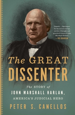 The Great Dissenter: The Story of John Marshall Harlan, America's Judicial Hero - Canellos, Peter S