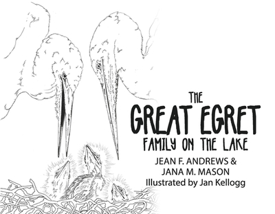 The Great Egret Family on the Lake - Andrews, Jean F, and Mason, Jana M