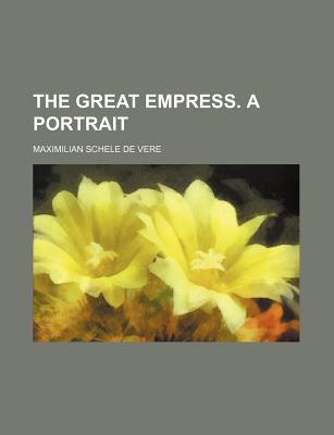 The Great Empress. a Portrait - Vere, Maximilian Schele De (Creator)