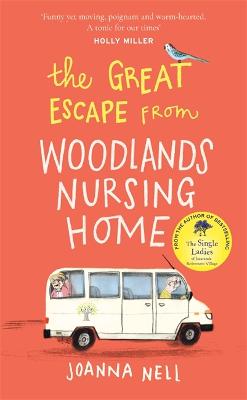 The Great Escape from Woodlands Nursing Home: A totally laugh out loud and uplifting novel of friendship, love and aging disgracefully - Nell, Joanna