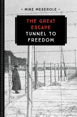 The Great Escape: Tunnel to Freedom - Meserole, Mike