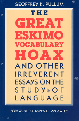 The Great Eskimo Vocabulary Hoax and Other Irreverent Essays on the Study of Language - Pullum, Geoffrey K