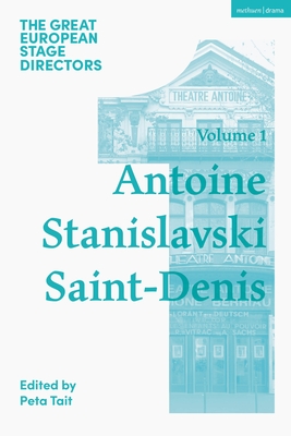The Great European Stage Directors Volume 1: Antoine, Stanislavski, Saint-Denis - Tait, Peta (Editor), and Shepherd, Simon (Editor)